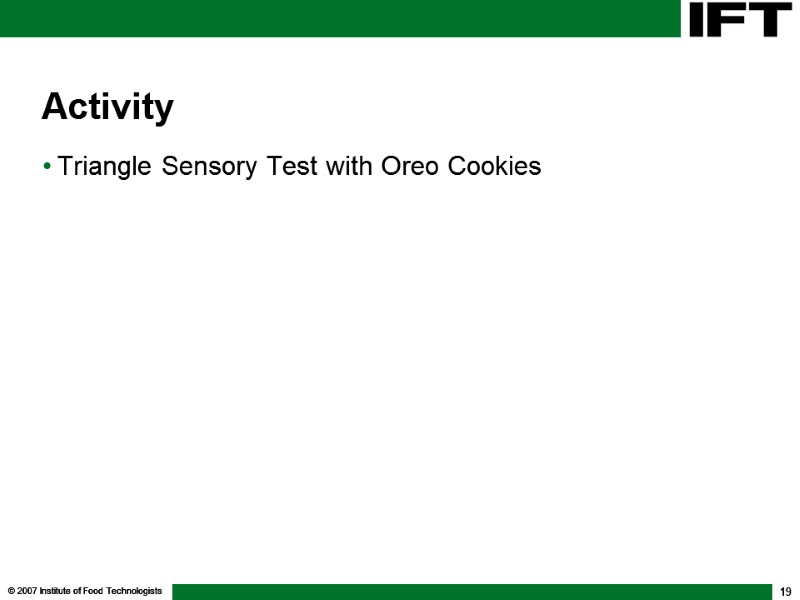 © 2007 Institute of Food Technologists 19 Activity Triangle Sensory Test with Oreo Cookies